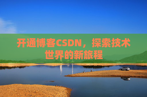 开通博客CSDN，探索技术世界的新旅程